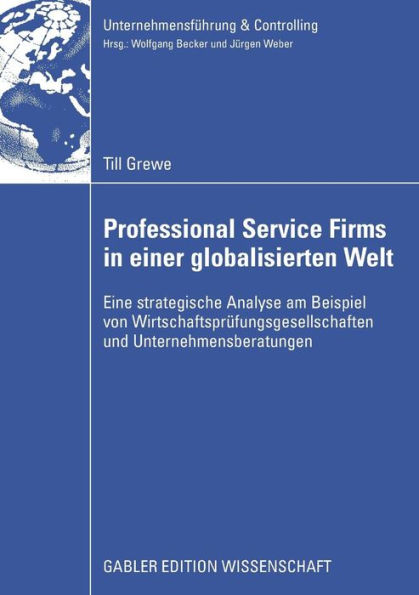 Professional Service Firms in einer globalisierten Welt: Eine strategische Analyse am Beispiel von Wirtschaftsprüfungsgesellschaften und Unternehmensberatungen