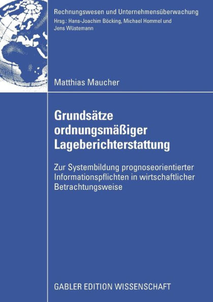 Grundsätze ordnungsmäßiger Lageberichterstattung: Zur Systembildung prognoseorientierter Informationspflichten in wirtschaftlicher Betrachtungsweise