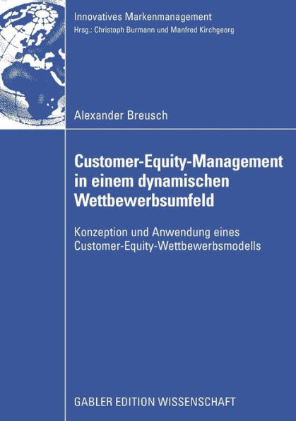 Customer-Equity-Management in einem dynamischen Wettbewerbumfeld: Konzeption und Anwendung eines Customer-Equity-Wettbewerbsmodells