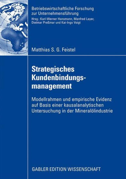 Strategisches Kundenbindungsmanagement: Modellrahmen und empirische Evidenz auf Basis einer kausalanalytischen Untersuchung in der Mineralölindustrie