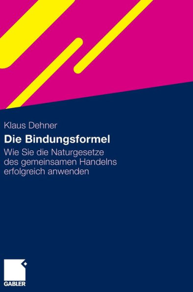 Die Bindungsformel: Wie Sie die Naturgesetze des gemeinsamen Handelns erfolgreich anwenden