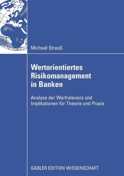 Wertorientiertes Risikomanagement in Banken: Analyse der Wertrelevanz und Implikationen fï¿½r Theorie und Praxis