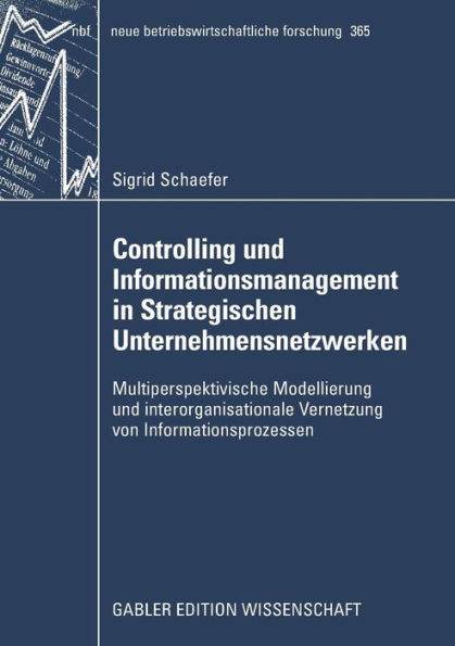Controlling und Informationsmanagement in Strategischen Unternehmensnetzwerken: Multiperspektivische Modellierung und interorganisationale Vernetzung von Informationsprozessen