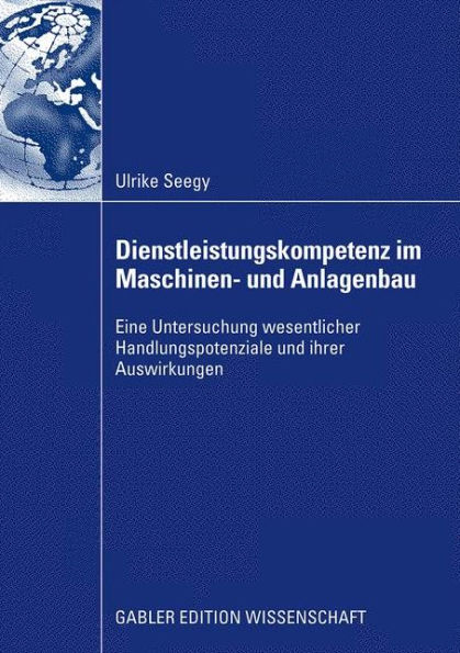 Dienstleistungskompetenz im Maschinen- und Anlagenbau: Eine Untersuchung wesentlicher Handlungspotenziale und ihrer Auswirkungen