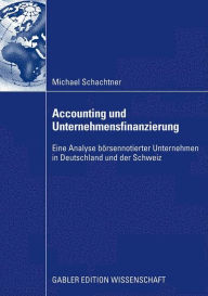 Title: Accounting und Unternehmensfinanzierung: Eine Analyse börsennotierter Unternehmen in Deutschland und der Schweiz, Author: Michael Schachtner