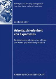 Title: Arbeitszufriedenheit von Expatriates: Auslandsentsendungen nach China und Korea professionell gestalten, Author: Gundula Ganter