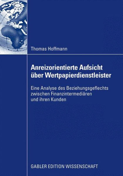 Anreizorientierte Aufsicht über Wertpapierdienstleister: Eine Analyse des Beziehungsgeflechts zwischen Finanzintermediären und ihren Kunden