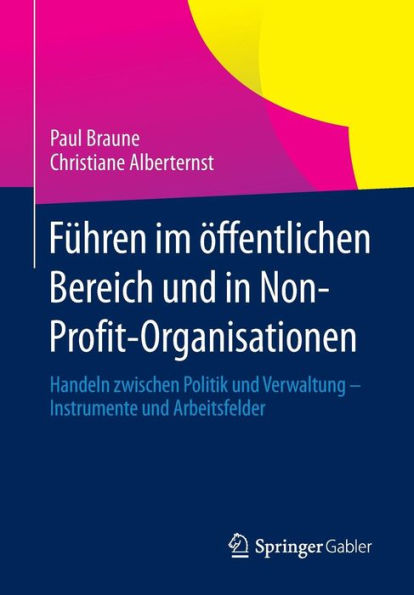 Fï¿½hren im ï¿½ffentlichen Bereich und in Non-Profit-Organisationen: Handeln zwischen Politik und Verwaltung - Instrumente und Arbeitsfelder