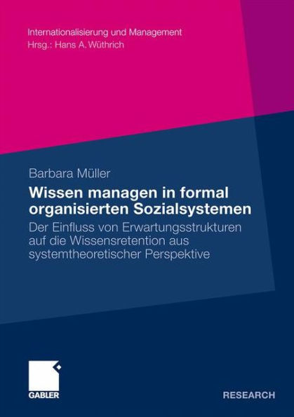 Wissen managen in formal organisierten Sozialsystemen: Der Einfluss von Erwartungsstrukturen auf die Wissensretention aus systemtheoretischer Perspektive