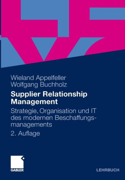 Supplier Relationship Management: Strategie, Organisation und IT des modernen Beschaffungsmanagements