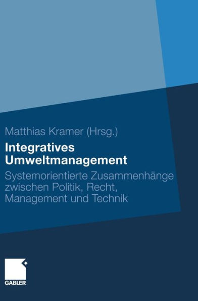 Integratives Umweltmanagement: Systemorientierte Zusammenhänge zwischen Politik, Recht, Management und Technik