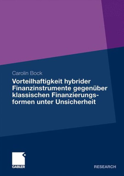 Vorteilhaftigkeit hybrider Finanzinstrumente gegenüber klassischen Finanzierungsformen unter Unsicherheit: Eine Unternehmenssimulation unter Berücksichtigung der steuerlichen Rahmenbedingungen