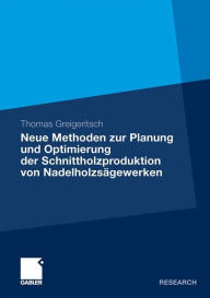 Title: Neue Methoden zur Planung und Optimierung der Schnittholzproduktion von Nadelholzsägewerken, Author: Thomas Greigeritsch