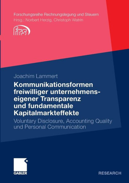 Kommunikationsformen freiwilliger unternehmenseigener Transparenz und fundamentale Kapitalmarkteffekte: Voluntary Disclosure, Accounting Quality und Personal Communication