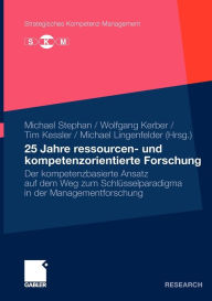 Title: 25 Jahre ressourcen- und kompetenzorientierte Forschung: Der kompetenzbasierte Ansatz auf dem Weg zum Schlüsselparadigma in der Managementforschung, Author: Michael Stephan