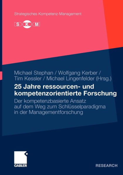 25 Jahre ressourcen- und kompetenzorientierte Forschung: Der kompetenzbasierte Ansatz auf dem Weg zum Schlüsselparadigma in der Managementforschung