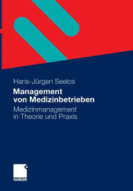 Title: Management von Medizinbetrieben: Medizinmanagement in Theorie und Praxis, Author: H.-Jïrgen Seelos