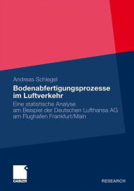 Title: Bodenabfertigungsprozesse im Luftverkehr: Eine statistische Analyse am Beispiel der Deutschen Lufthansa AG am Flughafen Frankfurt/Main, Author: Andreas Schlegel