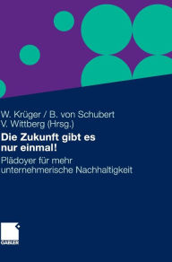 Title: Die Zukunft gibt es nur einmal!: Plädoyer für mehr unternehmerische Nachhaltigkeit, Author: Wolfgang Krüger