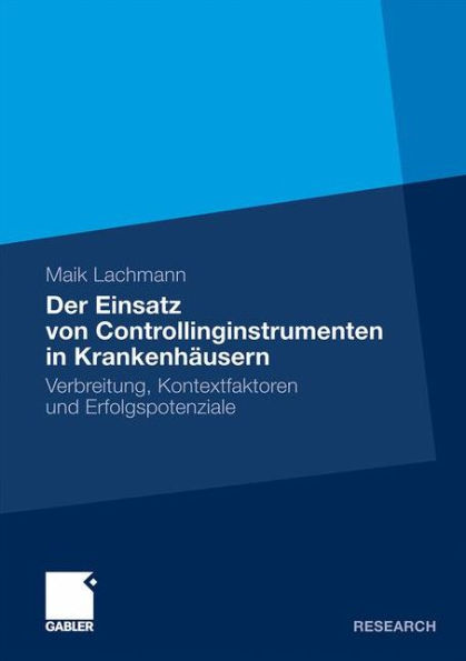 Der Einsatz von Controllinginstrumenten in Krankenhäusern: Verbreitung, Kontextfaktoren und Erfolgspotenziale