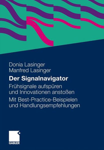 Der Signalnavigator: Signale frühzeitig erkennen und für Innovationen nutzen. Ein Leitfaden mit Best-Practice-Beispielen und Gestaltungsempfehlungen