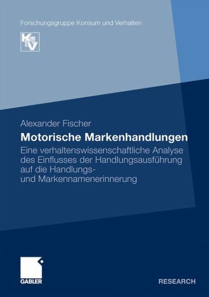 Motorische Markenhandlungen: Eine verhaltenswissenschaftliche Analyse des Einflusses der Handlungsausführung auf die Handlungs- und Markennamenerinnerung