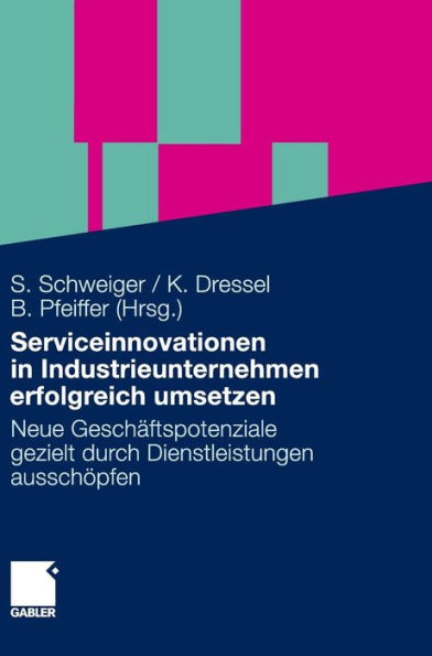 Serviceinnovationen in Industrieunternehmen erfolgreich umsetzen: Neue Geschäftspotenziale gezielt durch Dienstleistungen ausschöpfen
