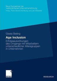 Title: Age Inclusion: Erfolgsauswirkungen des Umgangs mit Mitarbeitern unterschiedlicher Altersgruppen in Unternehmen, Author: Gisela Bieling