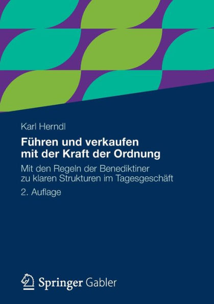 Führen und verkaufen mit der Kraft der Ordnung: Mit den Regeln der Benediktiner zu klaren Strukturen im Tagesgeschäft