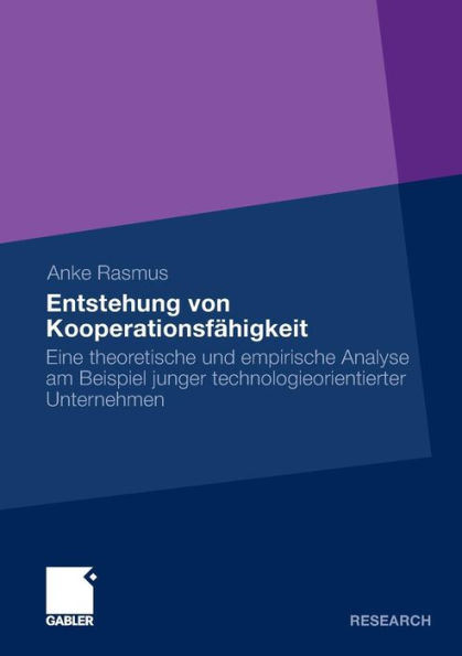 Entstehung von Kooperationsfähigkeit: Eine theoretische und empirische Analyse am Beispiel technologieorientierter Unternehmen