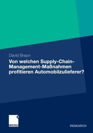 Title: Von welchen Supply-Chain-Management-Maßnahmen profitieren Automobilzulieferer?: Eine wertorientierte Analyse an der Schnittstelle zwischen Zulieferer und Automobilhersteller, Author: David Braun