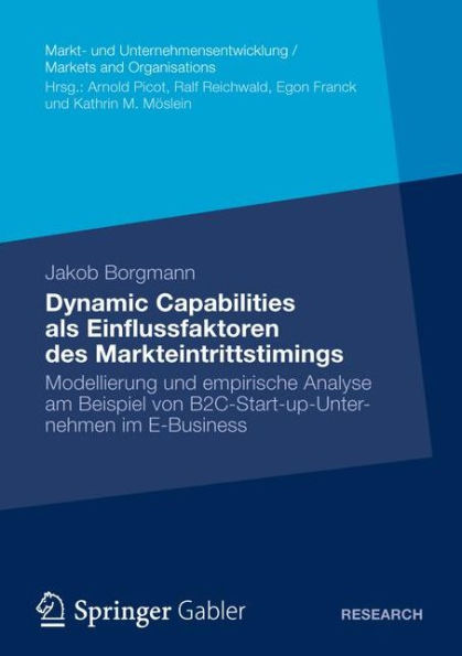 Dynamic Capabilities als Einflussfaktoren des Markteintrittstimings: Modellierung und empirische Analyse am Beispiel von B2C-Start-up-Unternehmen im E-Business
