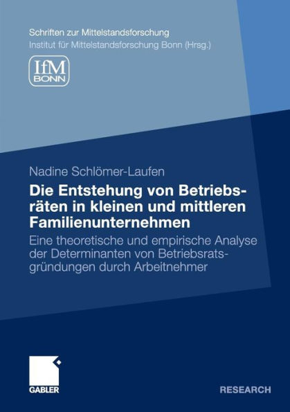 Die Entstehung von Betriebsräten in kleinen und mittleren Familienunternehmen: Eine theoretische und empirische Analyse der Determinanten von Betriebsratsgründungen durch Arbeitnehmer