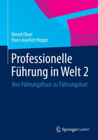 Title: Professionelle Führung in Welt 2: Von Führungsfrust zu Führungslust, Author: Bernd Okun