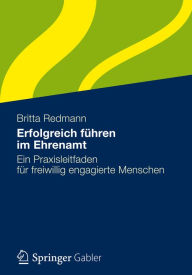 Title: Erfolgreich führen im Ehrenamt: Ein Praxisleitfaden für freiwillig engagierte Menschen, Author: Britta Redmann