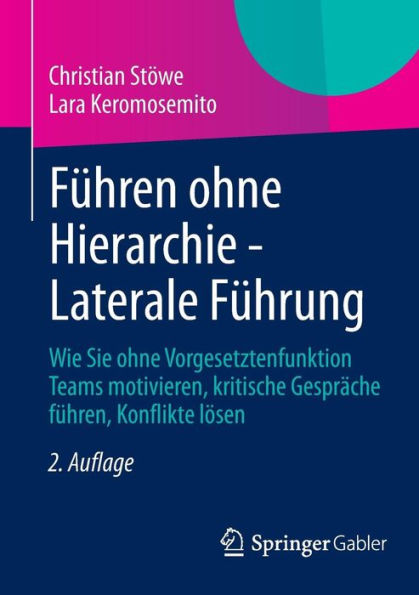 Führen ohne Hierarchie - Laterale Führung: Wie Sie ohne Vorgesetztenfunktion Teams motivieren, kritische Gespräche führen, Konflikte lösen