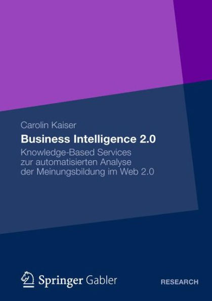 Business Intelligence 2.0: Knowledge-Based Services zur automatisierten Analyse der Meinungsbildung im Web 2.0