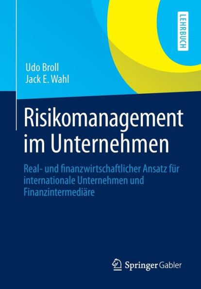 Risikomanagement im Unternehmen: Real- und finanzwirtschaftlicher Ansatz für internationale Unternehmen und Finanzintermediäre