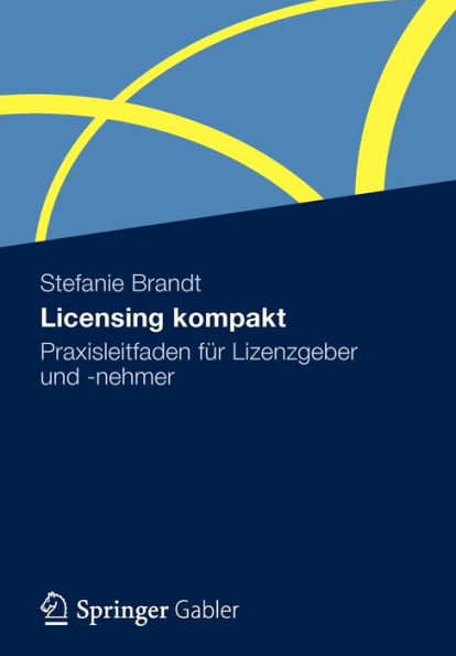 Licensing kompakt: Praxisleitfaden für Lizenzgeber und -nehmer