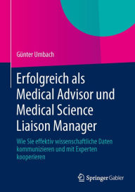 Title: Erfolgreich als Medical Advisor und Medical Science Liaison Manager: Wie Sie effektiv wissenschaftliche Daten kommunizieren und mit Experten kooperieren, Author: Günter Umbach