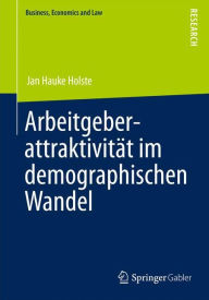 Title: Arbeitgeberattraktivität im demographischen Wandel: Eine multidimensionale Betrachtung, Author: Jan Hauke Holste