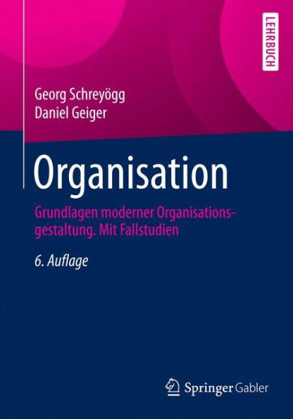 Organisation: Grundlagen moderner Organisationsgestaltung. Mit Fallstudien