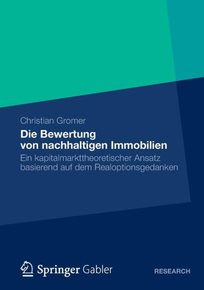 Die Bewertung von nachhaltigen Immobilien: Ein kapitalmarkttheoretischer Ansatz basierend auf dem Realoptionsgedanken
