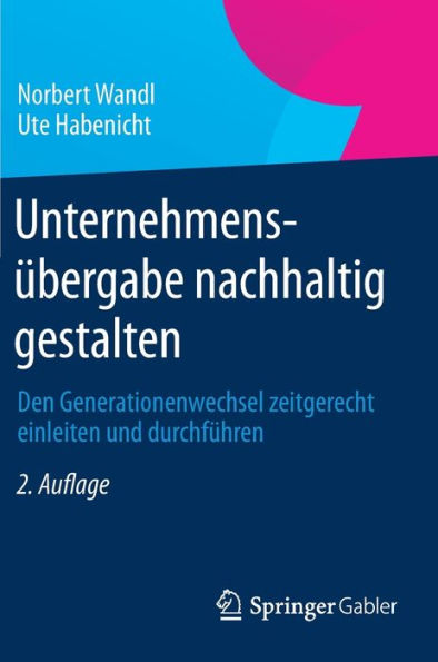 Unternehmensübergabe nachhaltig gestalten: Den Generationenwechsel zeitgerecht einleiten und durchführen