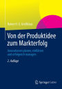 Von der Produktidee zum Markterfolg: Innovationen planen, einfï¿½hren und erfolgreich managen