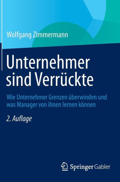 Unternehmer sind Verrückte: Wie Grenzen überwinden und was Manager von ihnen lernen können