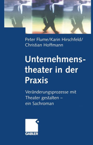 Unternehmenstheater in der Praxis: Veränderungsprozesse mit Theater gestalten - ein Sachroman