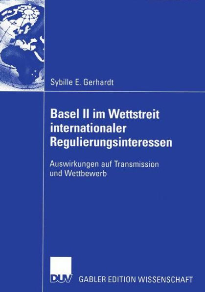 Basel II im Wettstreit internationaler Regulierungsinteressen: Auswirkungen auf Transmission und Wettbewerb