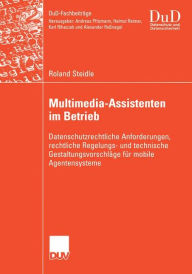 Title: Multimedia-Assistenten im Betrieb: Datenschutzrechtliche Anforderungen, rechtliche Regelungs- und technische Gestaltungsvorschläge für mobile Agentensysteme, Author: Roland Steidle