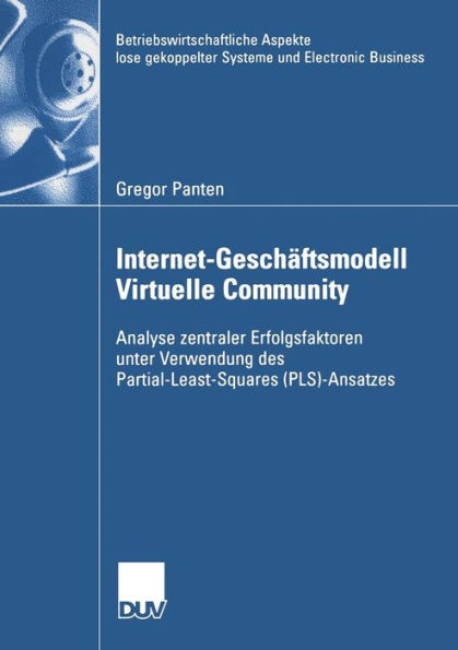 Internet-Geschäftsmodell Virtuelle Community: Analyse zentraler Erfolgsfaktoren unter Verwendung des Partial-Least-Squares (PLS)-Ansatzes